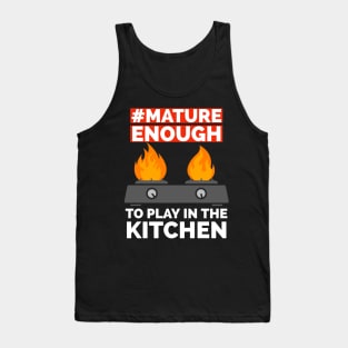 Mature enough to play with the kitchen Tank Top